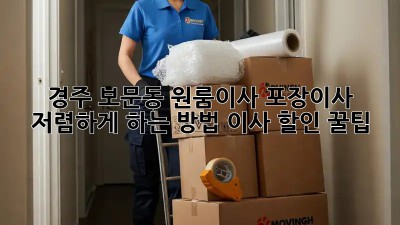 경주 보문동 원룸이사? 포장이사 저렴하게 하는 방법! 이사 할인 꿀팁
